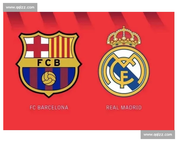 皇马vs巴萨世纪对决战术博弈与赛季走势深度解析关键球员影响与胜负走向